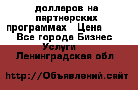 70 долларов на партнерских программах › Цена ­ 670 - Все города Бизнес » Услуги   . Ленинградская обл.